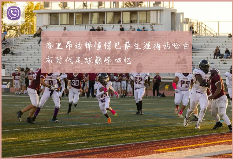 洛里昂边锋憧憬巴萨生涯梅西哈白布时代足球巅峰回忆